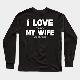 I Love It When My Wife Lets Me Buy Games Long Sleeve T-Shirt